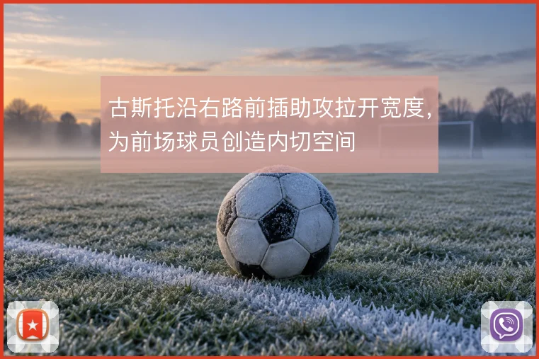 古斯托沿右路前插助攻拉开宽度，为前场球员创造内切空间