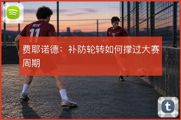 费耶诺德：补防轮转如何撑过大赛周期