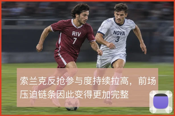 索兰克反抢参与度持续拉高，前场压迫链条因此变得更加完整