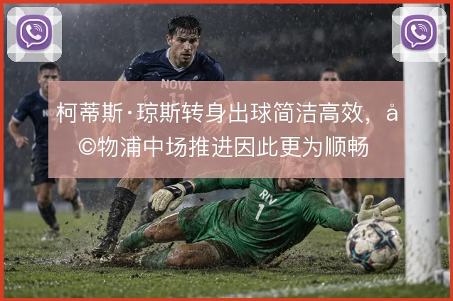 柯蒂斯·琼斯转身出球简洁高效，利物浦中场推进因此更为顺畅