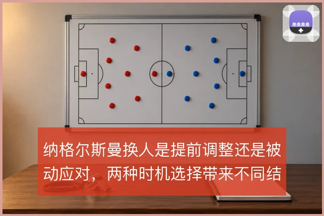 纳格尔斯曼换人是提前调整还是被动应对，两种时机选择带来不同结果
