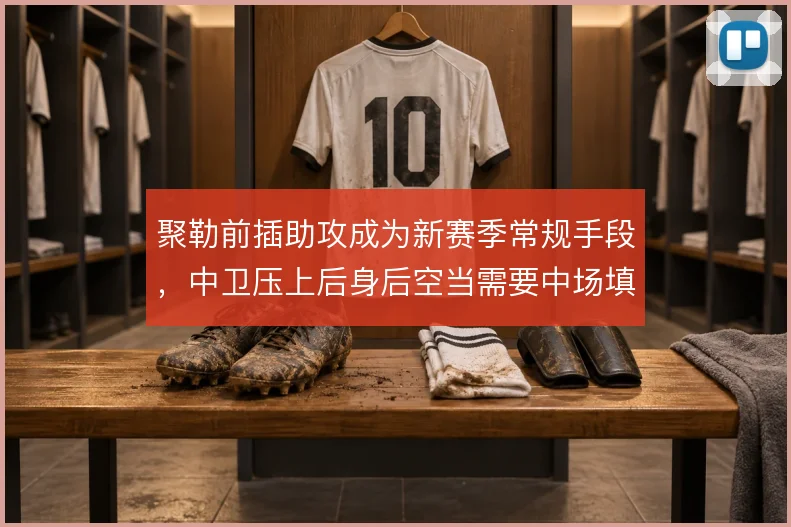 聚勒前插助攻成为新赛季常规手段，中卫压上后身后空当需要中场填补