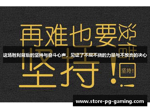 这场胜利背后的坚持与奋斗心声,见证了不屈不挠的力量与不放弃的决心