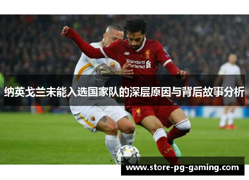纳英戈兰未能入选国家队的深层原因与背后故事分析 纳英戈兰未能入选国家队的深层原因与背后故事分析