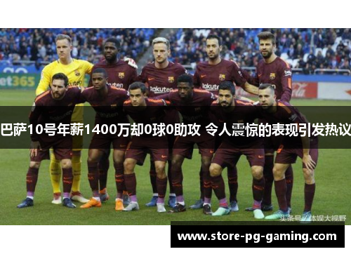 巴萨10号年薪1400万却0球0助攻 令人震惊的表现引发热议 巴萨10号年薪1400万却0球0助攻 令人震惊的表现引发热议