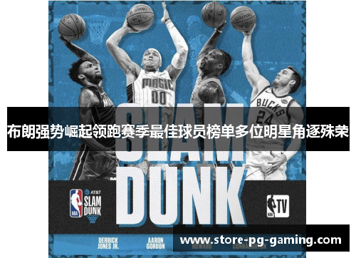 布朗强势崛起领跑赛季最佳球员榜单多位明星角逐殊荣 布朗强势崛起领跑赛季最佳球员榜单多位明星角逐殊荣