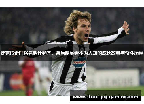 捷克传奇门将名叫什赫齐，背后隐藏着不为人知的成长故事与奋斗历程