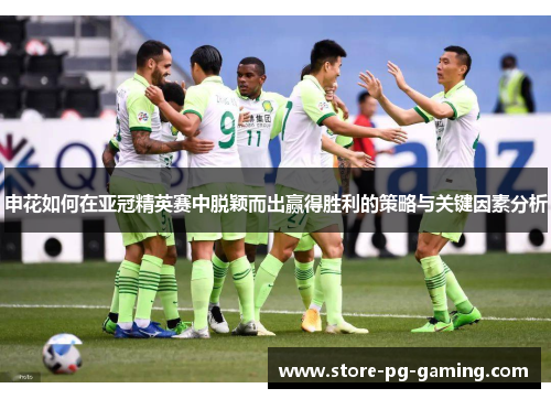 申花如何在亚冠精英赛中脱颖而出赢得胜利的策略与关键因素分析