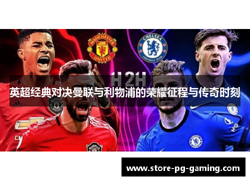 英超经典对决曼联与利物浦的荣耀征程与传奇时刻