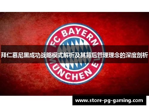 拜仁慕尼黑成功战略模式解析及其背后管理理念的深度剖析 拜仁慕尼黑成功战略模式解析及其背后管理理念的深度剖析