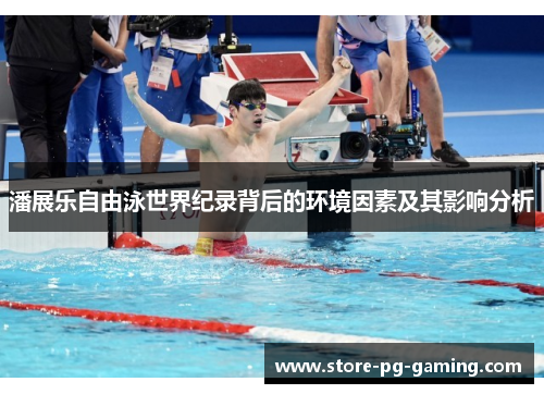 潘展乐自由泳世界纪录背后的环境因素及其影响分析