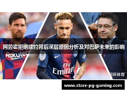 阿劳霍拒绝续约背后深层原因分析及对巴萨未来的影响