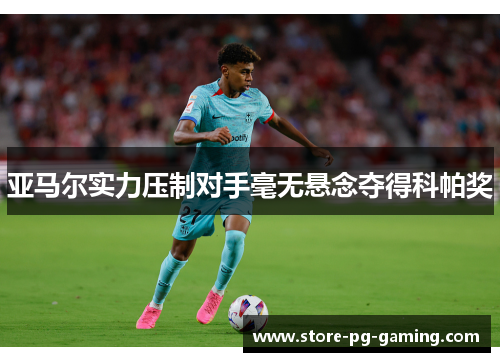亚马尔实力压制对手毫无悬念夺得科帕奖