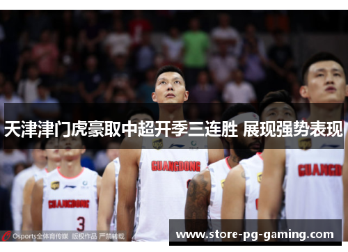 天津津门虎豪取中超开季三连胜 展现强势表现 天津津门虎豪取中超开季三连胜 展现强势表现